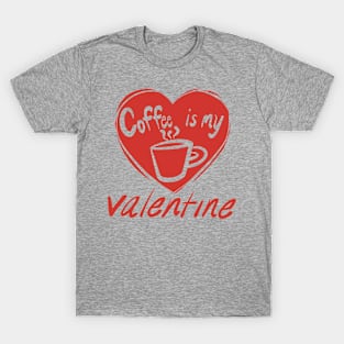 Coffee Is My Valentine design T-Shirt